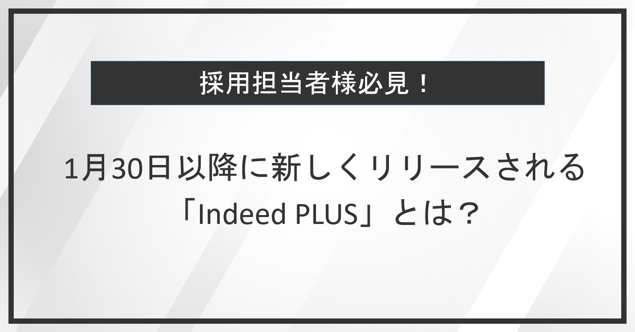 採用担当者様必見！1月30日以降に新しくリリースされる「Indeed PLUS」とは？
