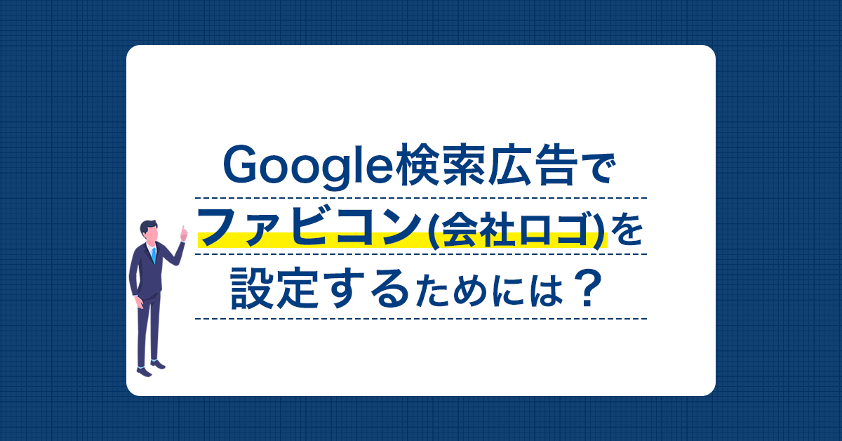 【2023年】Google検索広告でのファビコン(会社ロゴ)設定方法とは？